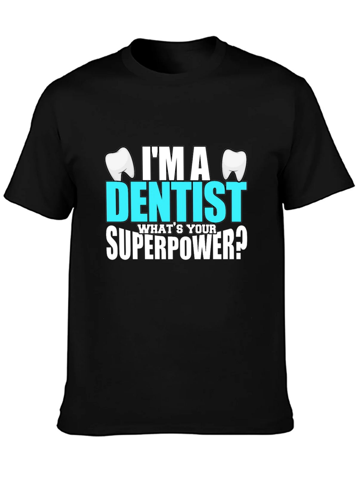 Im a Dentist Whats Your Superpower? T-Shirt
