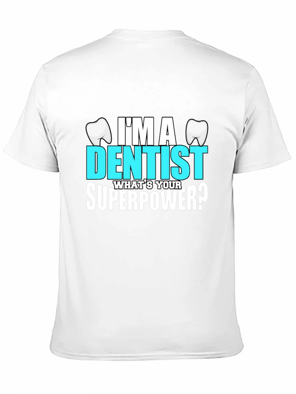 Im a Dentist Whats Your Superpower? T-Shirt
