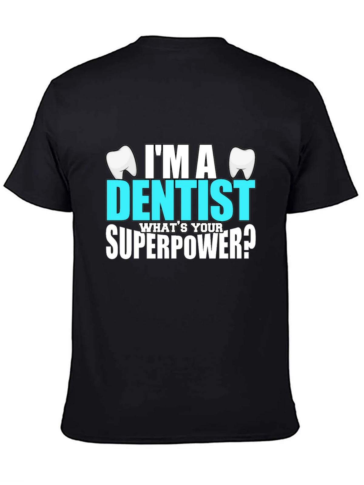 Im a Dentist Whats Your Superpower? T-Shirt