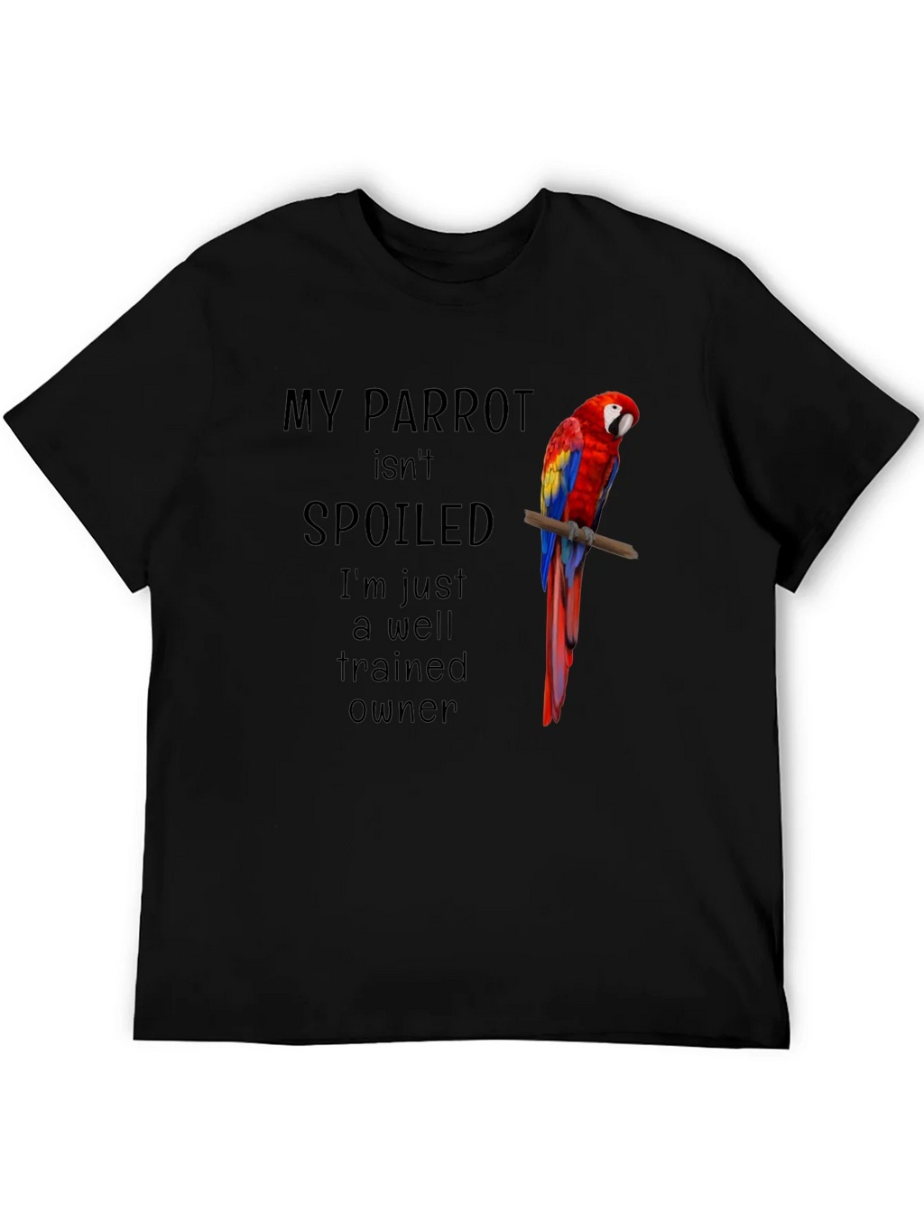 My Parrot Isnt Spoiled T-Shirt