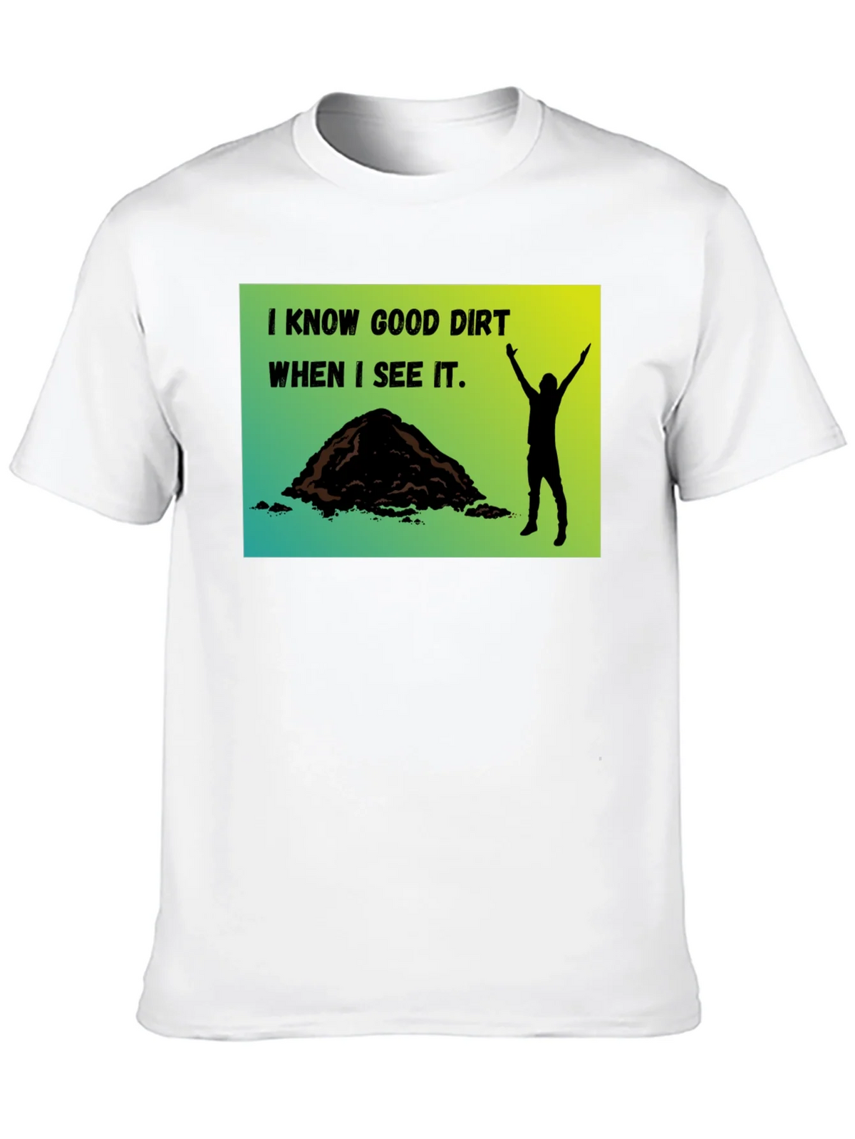 I Know Good Dirt T-Shirt - Gardeners Humor